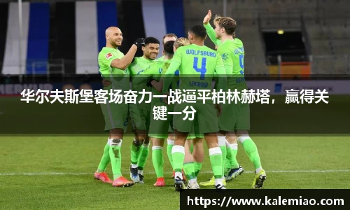 华尔夫斯堡客场奋力一战逼平柏林赫塔，赢得关键一分