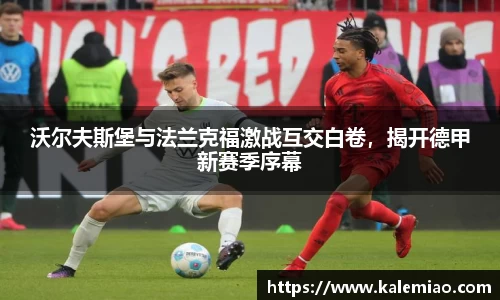 沃尔夫斯堡与法兰克福激战互交白卷，揭开德甲新赛季序幕