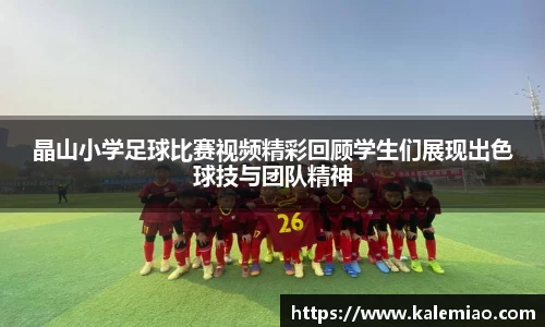 晶山小学足球比赛视频精彩回顾学生们展现出色球技与团队精神