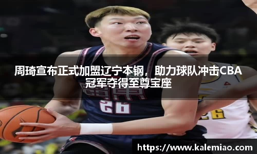 周琦宣布正式加盟辽宁本钢，助力球队冲击CBA冠军夺得至尊宝座