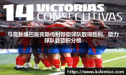 马竞新援巴斯克斯传射帮助球队取得胜利，助力球队登顶积分榜