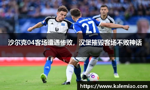 沙尔克04客场遭遇惨败，汉堡摧毁客场不败神话