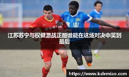 江苏苏宁与权健激战正酣谁能在这场对决中笑到最后