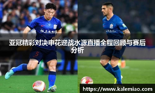 亚冠精彩对决申花迎战水源直播全程回顾与赛后分析