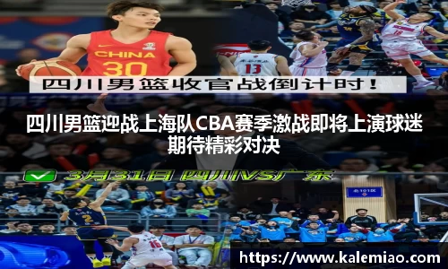 四川男篮迎战上海队CBA赛季激战即将上演球迷期待精彩对决