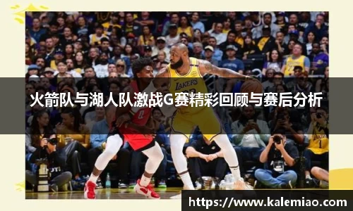 火箭队与湖人队激战G赛精彩回顾与赛后分析