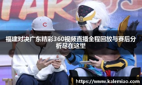 福建对决广东精彩360视频直播全程回放与赛后分析尽在这里
