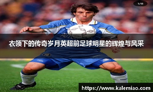 衣领下的传奇岁月英超前足球明星的辉煌与风采