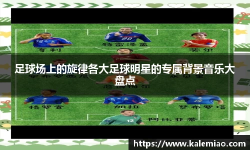 足球场上的旋律各大足球明星的专属背景音乐大盘点
