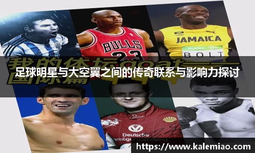 足球明星与大空翼之间的传奇联系与影响力探讨